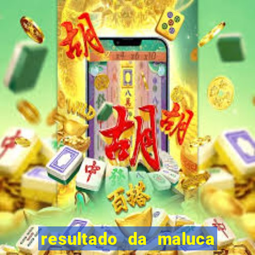 resultado da maluca da federal