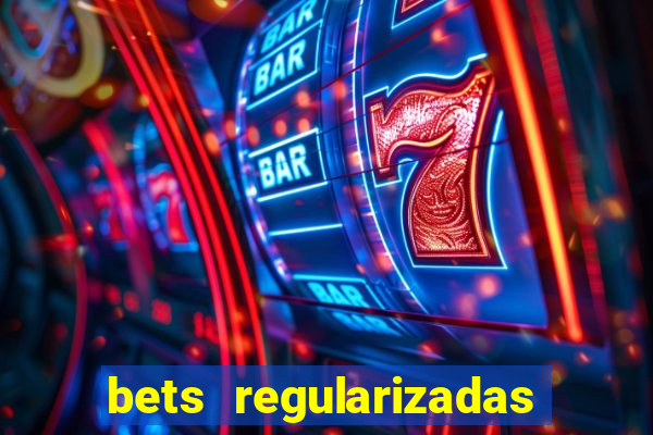 bets regularizadas no brasil