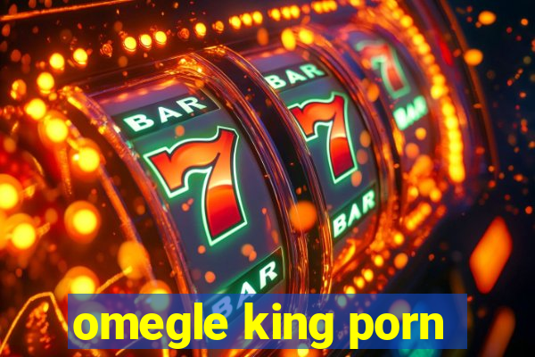 omegle king porn