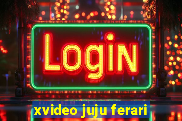 xvideo juju ferari