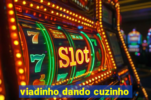 viadinho dando cuzinho