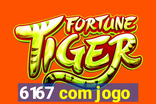 6167 com jogo