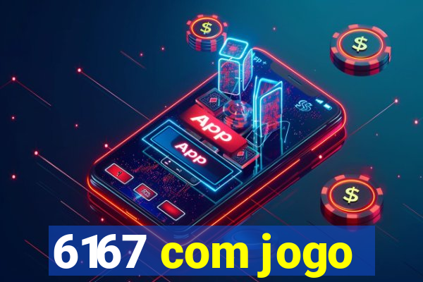 6167 com jogo