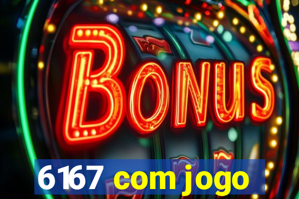 6167 com jogo