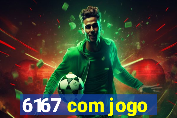 6167 com jogo