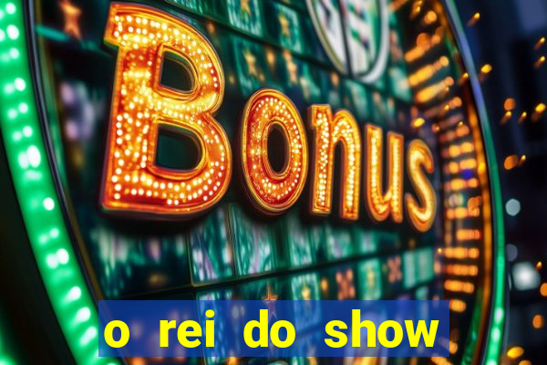 o rei do show filme completo dublado topflix