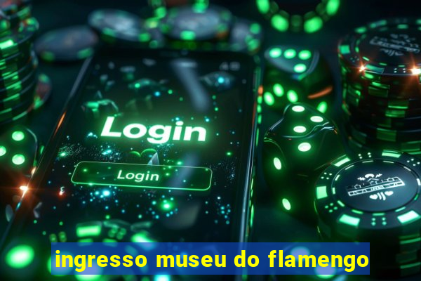 ingresso museu do flamengo
