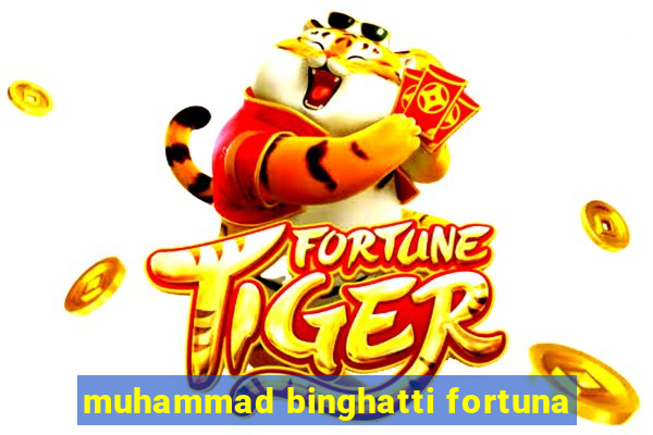 muhammad binghatti fortuna