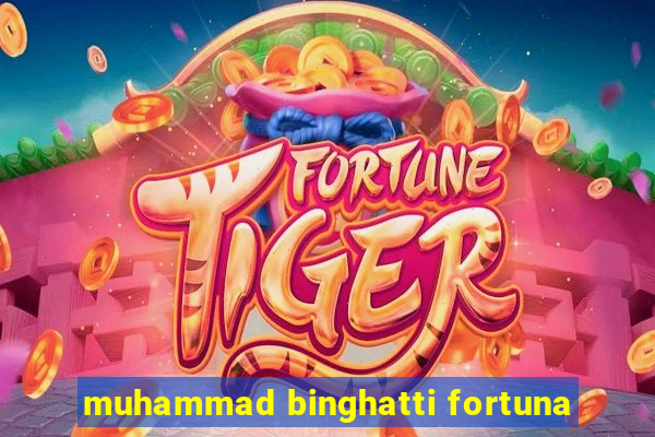 muhammad binghatti fortuna