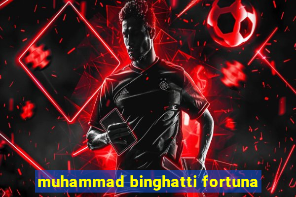 muhammad binghatti fortuna