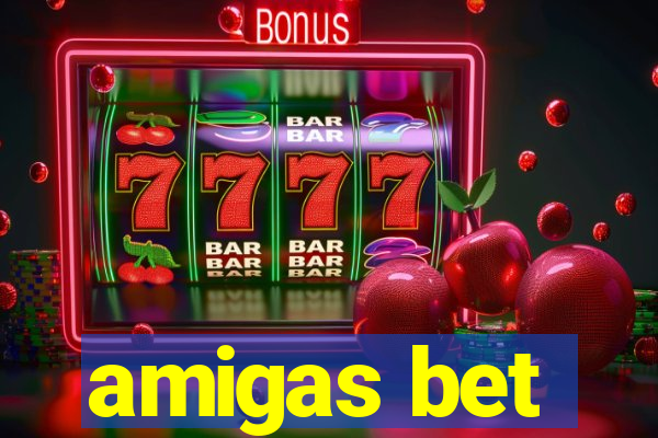 amigas bet