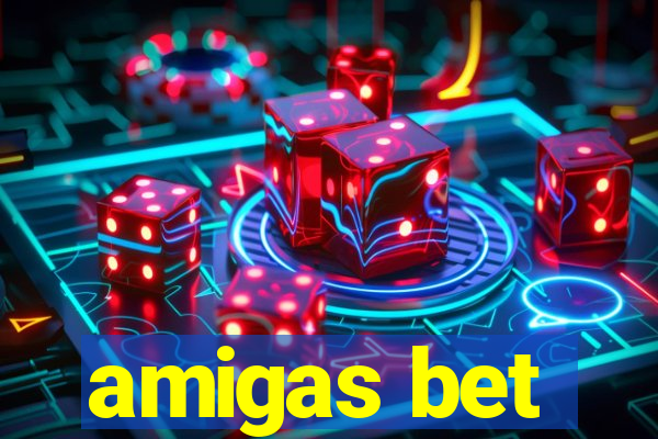 amigas bet