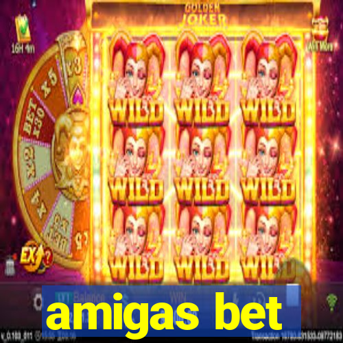 amigas bet
