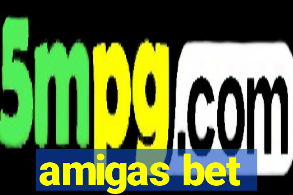 amigas bet