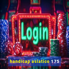 handicap asiatico 1 75