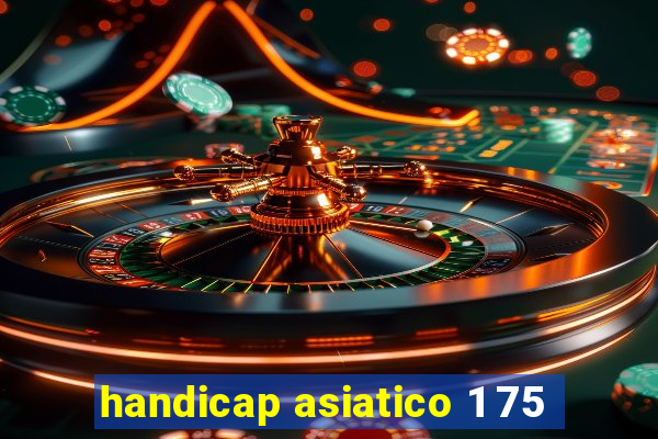 handicap asiatico 1 75
