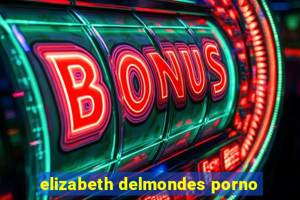 elizabeth delmondes porno