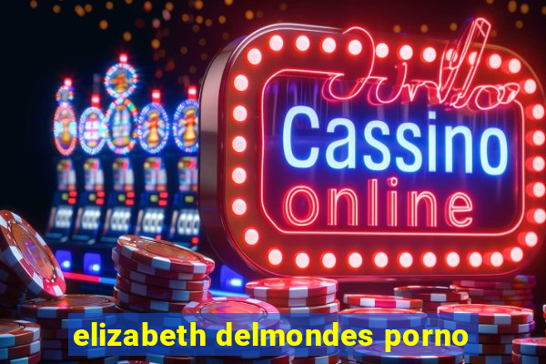 elizabeth delmondes porno