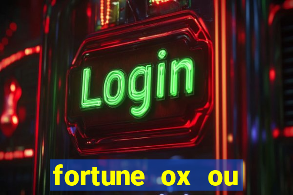 fortune ox ou fortune tiger