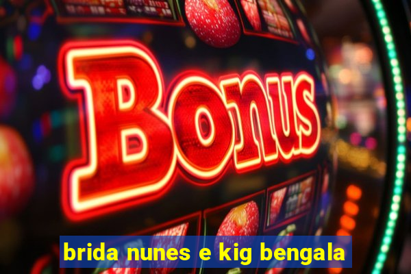 brida nunes e kig bengala