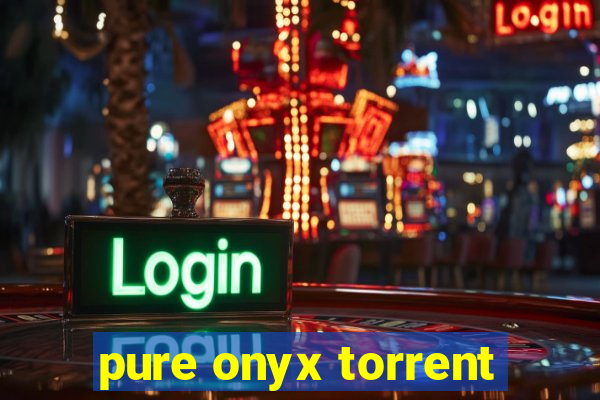 pure onyx torrent