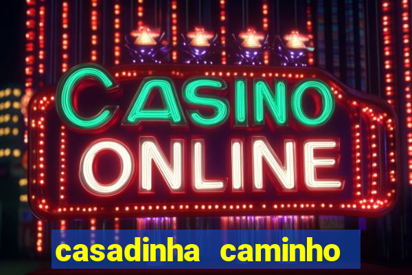 casadinha caminho da sorte