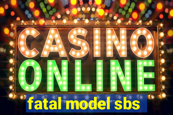 fatal model sbs