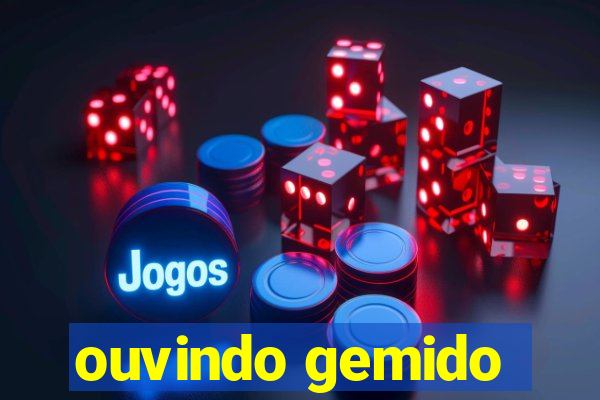 ouvindo gemido