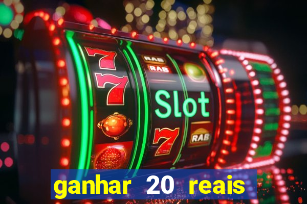 ganhar 20 reais por cadastro