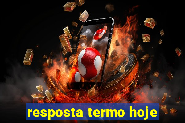 resposta termo hoje