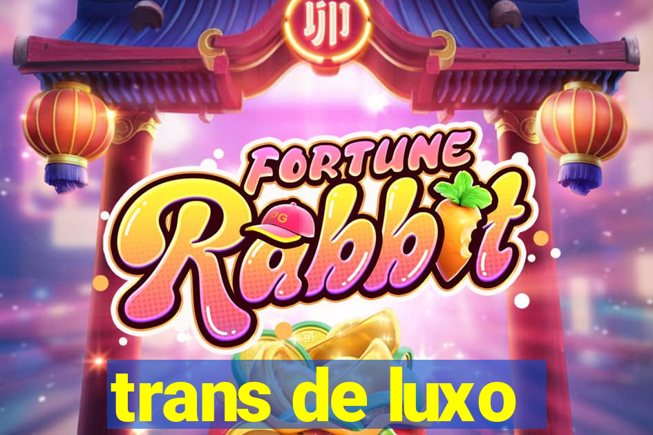 trans de luxo