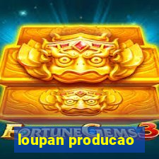 loupan producao