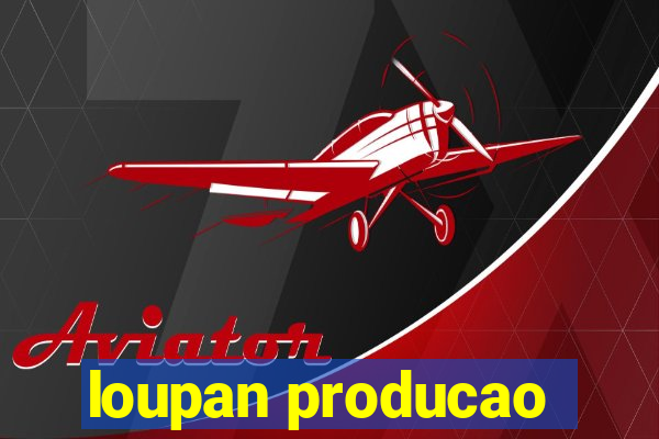 loupan producao