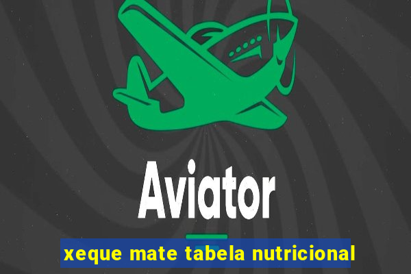xeque mate tabela nutricional