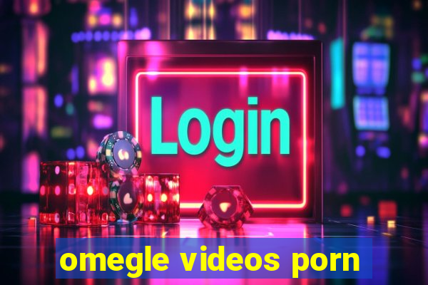 omegle videos porn