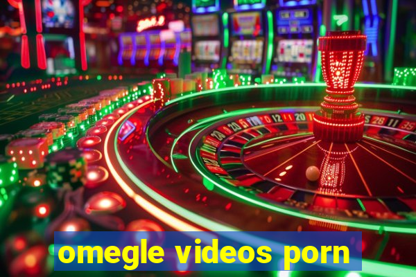 omegle videos porn