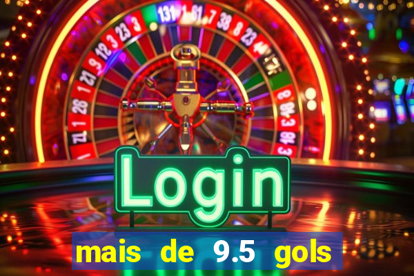 mais de 9.5 gols o que significa