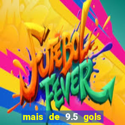 mais de 9.5 gols o que significa