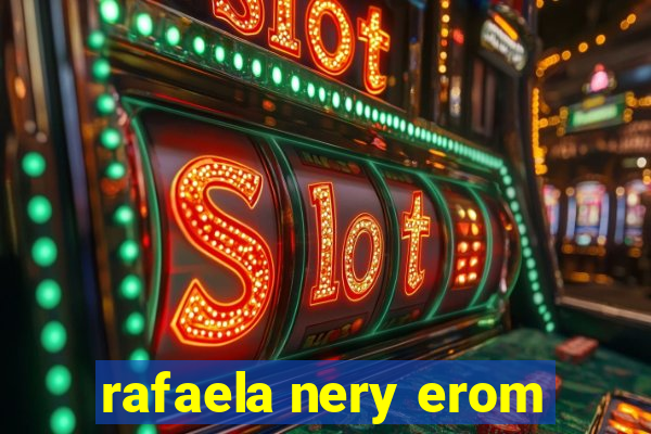 rafaela nery erom