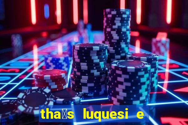 tha铆s luquesi e filha de beth luquesi