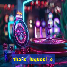 tha铆s luquesi e filha de beth luquesi