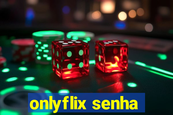 onlyflix senha