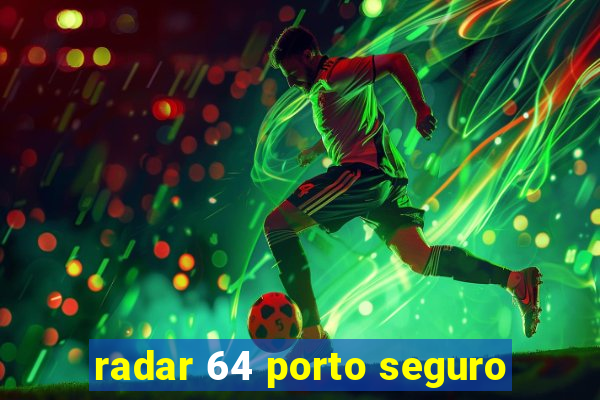 radar 64 porto seguro