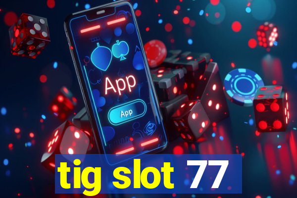 tig slot 77