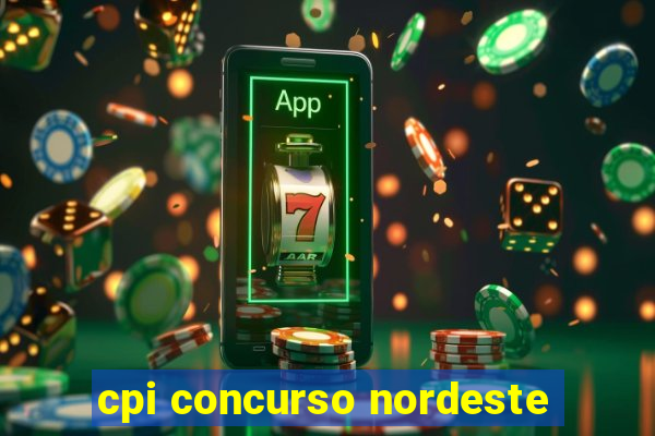 cpi concurso nordeste