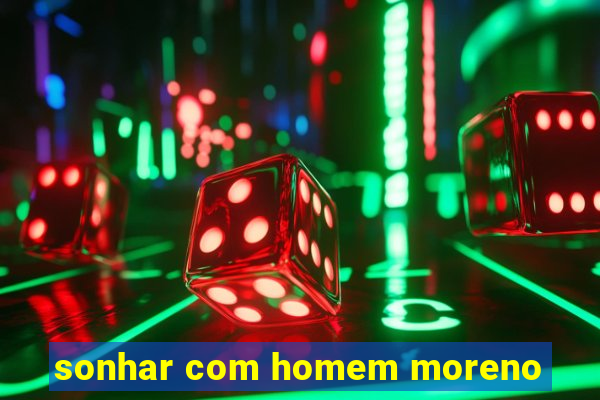 sonhar com homem moreno