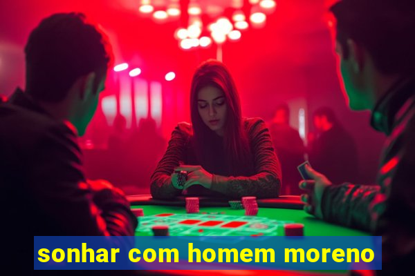 sonhar com homem moreno