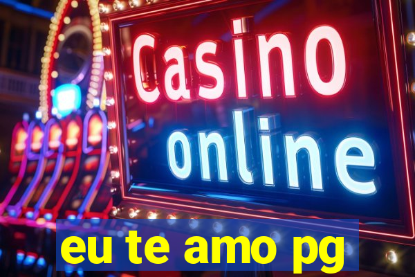 eu te amo pg