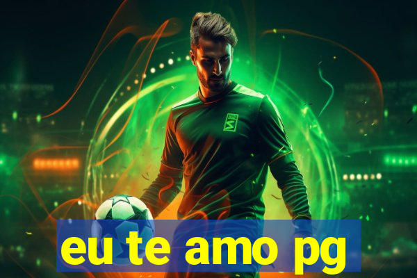 eu te amo pg
