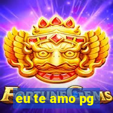 eu te amo pg